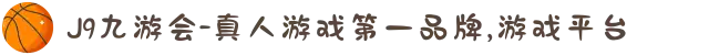 J9九游会-真人游戏第一品牌,游戏平台